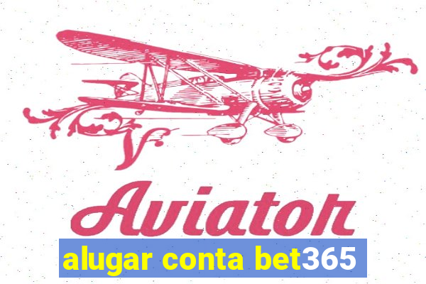 alugar conta bet365